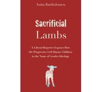 Sacrificial Lambs: A Liberal Reporter Exposes How the Progressive Left Harms Children in the Name of Gender Ideology