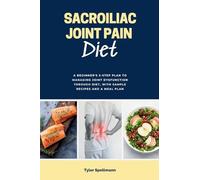 Sacroiliac Joint Pain Diet: A Beginner's 3-Step Plan to Managing Joint Dysfunction Through Diet, with Sample Recipes and a Meal Plan