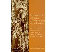 Sacrosanctum Concilium and the Reform of the Liturgy - Proceedings from the 29th Annual Convention of the Fellowship of Catholic Scholars
