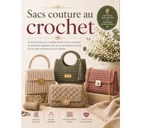 Sacs couture au crochet: Un artisan'Guide pour crocheter des fourre-tout structurés, des pochettes élégantes et des sacs à main tendance de tous les jours avec une tension de point parfaite