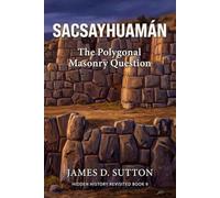Sacsayhuamán: The Polygonal Masonry Question (Hidden History Revisited)