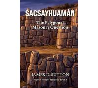 Sacsayhuamán: The Polygonal Masonry Question (Hidden History Revisited)