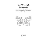 Sad But Not Depressed: Sad Love Poetry Collection