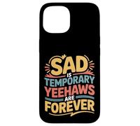 Sad Is Temporary Yeehaws Are Forever Meme Cowboy |- Case for iPhone 15