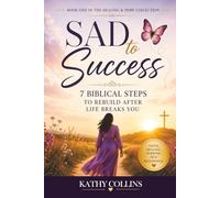 Sad to Success: 7 Biblical Steps to Rebuild After Life Breaks You (Healing & Hope Collection)