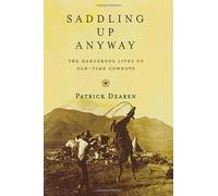 Saddling Up Anyway: The Dangerous Lives of Old-Time Cowboys