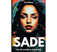 Sade: The Life and Music of Sade Adu