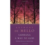 Sadhana, a Way to God: Christian Exercises in Eastern Form by Anthony de Mello (1984-09-01)