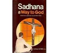 Sadhana: A Way to God: Christian Exercises in Eastern Form (Series IV: Study Aids on Jesuit Topics, No. 9) 8th edition by Anthony de Mello (1979) Paperback