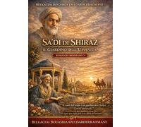 SAʿDĪ DI SHIRAZ: Il Giardino dell’Umanità (I MAESTRI SUFI)