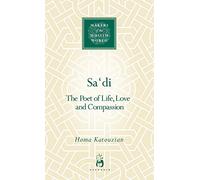 Sa'di: The Poet of Life, Love and Compassion (Makers of the Muslim World)
