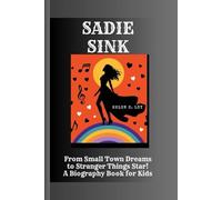 SADIE SINK: From Small Town Dreams to Stranger Things Star! A Biography Book for Kids