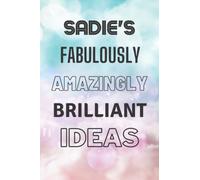 Sadie's Fabulously Amazingly Brilliant Ideas: Personalised Name Journal for Sadie - Lined Notebook Birthday Present for Sadie - 6x9 inches - 110 pages