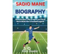 SADIO MANE BIOGRAPHY: How One Boy’s Big Dreams and Hard Work Made Him a Football Legend (Sports Biographies for Kids)