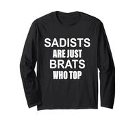 Sadists are just Brats who wear The Funniest Clothes Long Sleeve T-Shirt