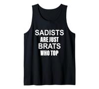 Sadists are just Brats who wear The Funniest Clothes Tank Top