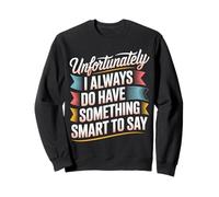 Sadly I Always Have Something Smart to Say - Sweatshirt
