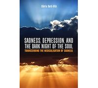 Sadness, Depression, and the Dark Night of the Soul: Transcending the Medicalisation of Sadness