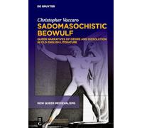Sadomasochistic Beowulf: Queer Narratives of Desire and Dissolution in Old English Literature: 3 (New Queer Medievalisms, 3)