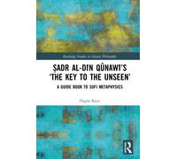 Sadr al-Din Qunawi’s ‘The Key to the Unseen’ : A Guide Book to Sufi Metaphysics
