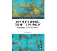 Sadr al-Din Qunawi’s ‘The Key to the Unseen’ : A Guide Book to Sufi Metaphysics