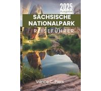 SÄCHSISCHE NATIONALPARK REISEFÜHRER 2025: „Erleben Sie die Naturschönheit und Kultur der Schweiz„