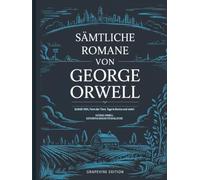 Sämtliche Romane von George Orwell: Enthält 1984, Farm der Tiere, Tage in Burma und mehr! (Grapevine edition)
