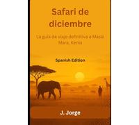 Safari de diciembre: La guía de viaje definitiva a Masái Mara, Kenia (Travel Guide)