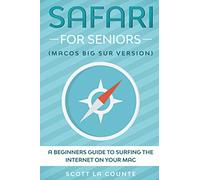 Safari For Seniors: A Beginners Guide to Surfing the Internet On Your Mac (Mac Big Sur Version)