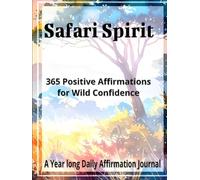Safari Spirit: 365 Positive Affirmations for Wild Confidence.