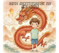 Safas Abenteuerreise ins alte China: Ein farbenfrohes Vorleseabenteuer über Drachen, Tempel und die Geschichte Chinas
