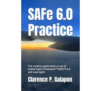 SAFe 6.0 Practice: The creative application or use of Scaled Agile Framework (SAFe) 6.0 and Lean Agile