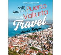 Safe And Fun Puerto Vallarta Travel Made Simple: Discover Local Culture Natural Beauty Food Nightlife Adventure And Safety Tips For An Unforgettable Coastal Mexican Travel Experience