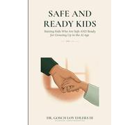 Safe and Ready Kids: Raising Kids Who Are Safe AND Ready for Growing Up in the AI Age - Ages 0-10: 1