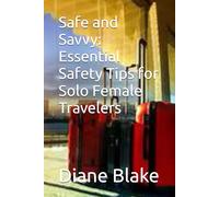 Safe and Savvy: Essential Safety Tips for Solo Female Travelers