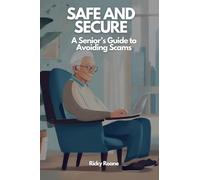 Safe and Secure: A Senior's Guide to Avoiding Scams: 1