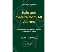 Safe and Secure from All Alarms: Reflections on Leaning on the Everlasting Arms (Songs of the Redeemed)