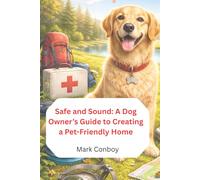 SAFE AND SOUND: A Dog Owner’s Guide to Creating a Pet-Friendly Home (Dogs - Healthy, Happy, Safe)