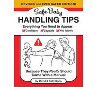Safe Baby Handling Tips (Revised and Even Safer Edition) : Because They Really Should Come with a Manual