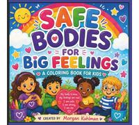 Safe Bodies for Big Feelings a Coloring for Kids: A Social-Emotional Learning Coloring Book That Helps Kids Understand Feelings, Boundaries, and Body Safety