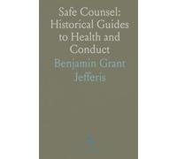 Safe Counsel: Historical Guides to Health and Conduct: Practical discussions on morality, public health, and personal responsibility from past eras