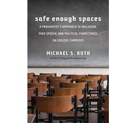 Safe Enough Spaces: A Pragmatist's Approach to Inclusion, Free Speech, and Political Correctness on College Campuses