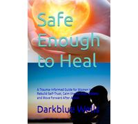 Safe Enough to Heal: A Trauma-Informed Guide for Women to Rebuild Self-Trust, Calm the Nervous System, and Move Forward After Abuse