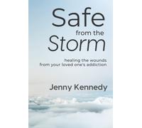 Safe From the Storm: Healing the Wounds From Your Loved One's Addiction