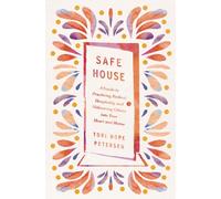 Safe House : A Guide to Practicing Radical Hospitality and Welcoming Others into Your Heart and Home