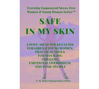 SAFE IN MY SKIN: A POST-ABUSE POCKET GUIDE FOR GIRLS & YOUNG WOMEN: PRACTICAL TOOLS FOR MANAGING TRIGGERS, EMOTIONAL OVERWHELM, AND TOXIC PEOPLE ... Stress-Free Women & Younger Women™ Series)