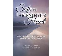 Safe in the Father's Heart: Finding the Father's Love You Always Wanted by Sylvia Gunter (2014-05-04)