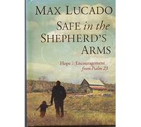 [( Safe in the Shepherd's Arms: Hope & Encouragement from Psalm 23 By Lucado, Max ( Author ) Hardcover Feb - 2010)] Hardcover