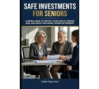 Safe Investments for Seniors: How to protect your assets and make investment decisions with prudence and confidence during retirement (Retirement Financial Security Library)