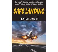 SAFE LANDING: One woman’s miraculous restoration from her pastor husband’s beatings, cheating, and attempts to kill her